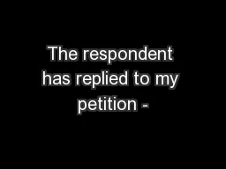The respondent has replied to my petition -