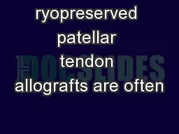 ryopreserved patellar tendon allografts are often
