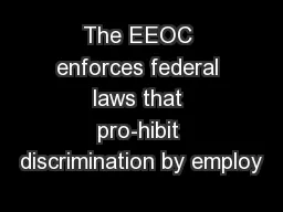 The EEOC enforces federal laws that pro-hibit discrimination by employ