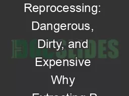Nuclear Reprocessing: Dangerous, Dirty, and Expensive Why Extracting P