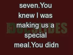 be home by seven.You knew I was making us a special meal.You didn