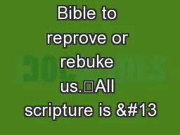 God uses the Bible to reprove or rebuke us.“All scripture is 