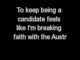 To keep being a candidate feels like I'm breaking faith with the Austr
