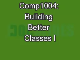 Comp1004: Building Better Classes I