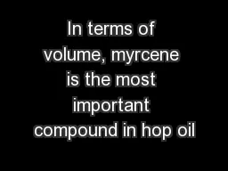 In terms of volume, myrcene is the most important compound in hop oil