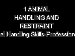 1 ANIMAL HANDLING AND RESTRAINT Animal Handling Skills-Professionalism