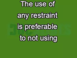 The use of any restraint is preferable to not using