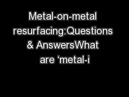 Metal-on-metal resurfacing:Questions & AnswersWhat are ‘metal-i