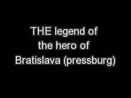THE legend of the hero of Bratislava (pressburg)