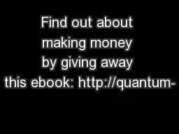 Find out about making money by giving away this ebook: http://quantum-