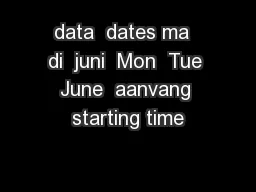 data  dates ma  di  juni  Mon  Tue  June  aanvang  starting time