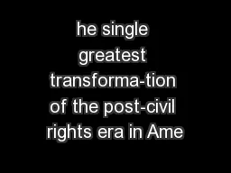 he single greatest transforma-tion of the post-civil rights era in Ame