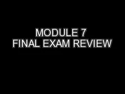 MODULE 7 FINAL EXAM REVIEW