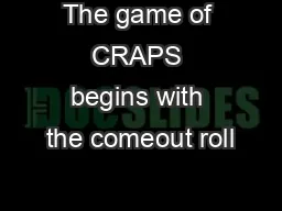 The game of CRAPS begins with the comeout roll