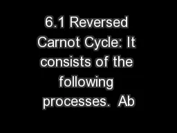 6.1 Reversed Carnot Cycle: It consists of the following processes.  Ab