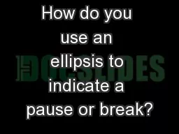 How do you use an ellipsis to indicate a pause or break?