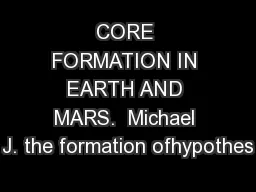 CORE FORMATION IN EARTH AND MARS.  Michael J. the formation ofhypothes