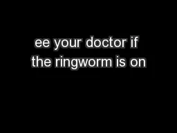 ee your doctor if the ringworm is on