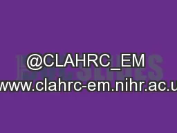 @CLAHRC_EM | www.clahrc-em.nihr.ac.uk