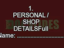 1. PERSONAL / SHOP DETAILSFull Name: .................................