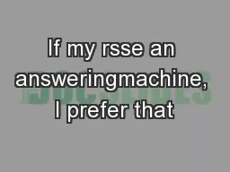 If my rsse an answeringmachine, I prefer that