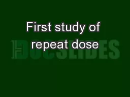First study of repeat dose