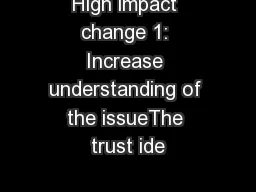 High impact change 1: Increase understanding of the issueThe trust ide