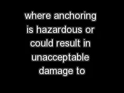 where anchoring is hazardous or could result in unacceptable damage to
