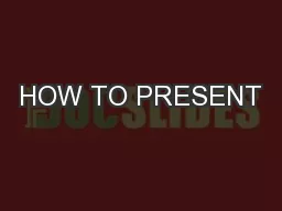 HOW TO PRESENT