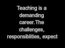 Teaching is a demanding career.The challenges, responsiblities, expect