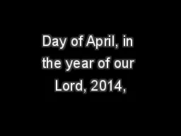 Day of April, in the year of our Lord, 2014,