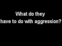 What do they have to do with aggression?