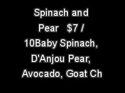 Spinach and Pear   $7 / 10Baby Spinach, D'Anjou Pear, Avocado, Goat Ch