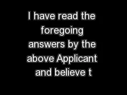 I have read the foregoing answers by the above Applicant and believe t