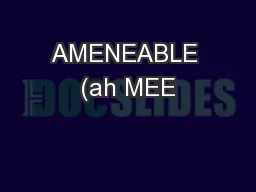 AMENEABLE (ah MEE