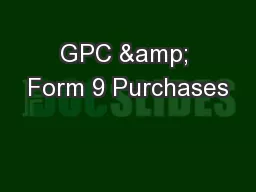 GPC & Form 9 Purchases