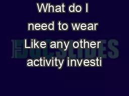 What do I need to wear Like any other activity investi