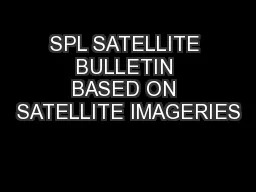 SPL SATELLITE BULLETIN BASED ON SATELLITE IMAGERIES