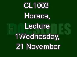 CL1003  Horace, Lecture 1Wednesday, 21 November