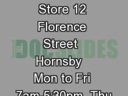 Hornsby Store 12 Florence Street  Hornsby   Mon to Fri 7am-5:30pm  Thu