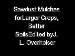 Sawdust Mulches forLarger Crops, Better SoilsEdited byJ. L. Overholser