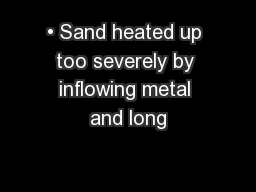 • Sand heated up too severely by inﬂowing metal and long