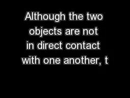 Although the two objects are not in direct contact with one another, t