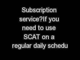 Subscription service?If you need to use SCAT on a regular daily schedu