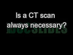 Is a CT scan always necessary?