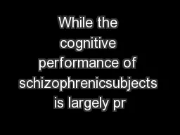 While the cognitive performance of schizophrenicsubjects is largely pr