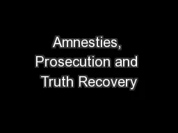 Amnesties, Prosecution and Truth Recovery