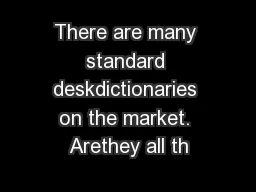 There are many standard deskdictionaries on the market. Arethey all th