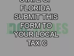 STATE OF FLORIDA  SUBMIT THIS FORM TO YOUR LOCAL TAX C