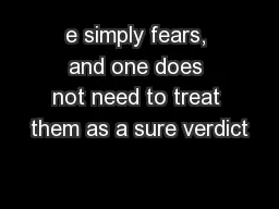e simply fears, and one does not need to treat them as a sure verdict